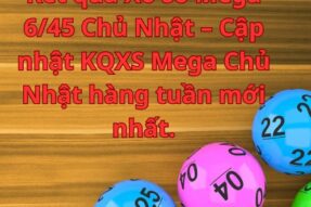 Kết quả Xổ số Mega 6/45 Chủ Nhật – Cập nhật KQXS Mega Chủ Nhật hàng tuần mới nhất.