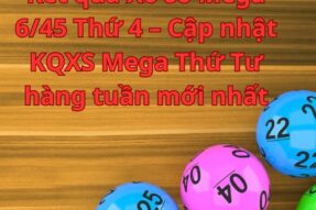 Kết quả Xổ số Mega 6/45 Thứ 4 – Cập nhật KQXS Mega Thứ Tư hàng tuần mới nhất