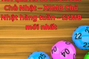 Kết quả Xổ số miền Bắc Chủ Nhật – XSMB Chủ Nhật hàng tuần – SXMB mới nhất