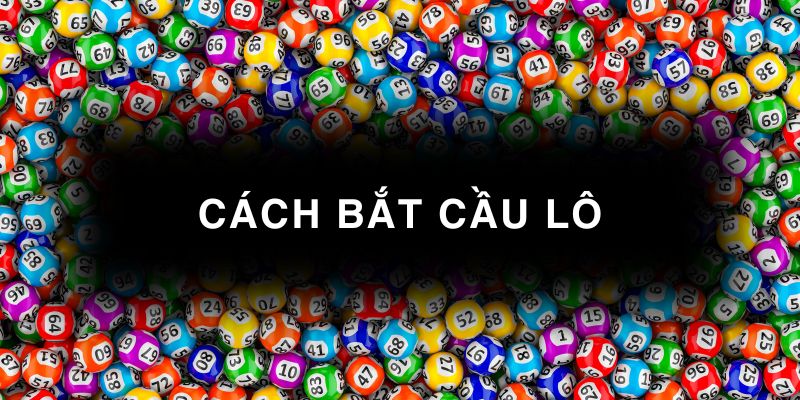 Cách bắt cầu lô