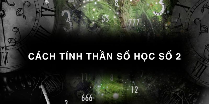 Cách tính thần số học số 2