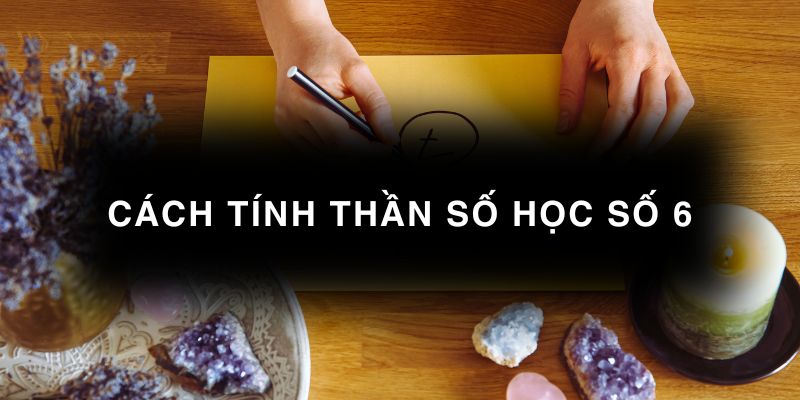 Cách tính thần số học số 6