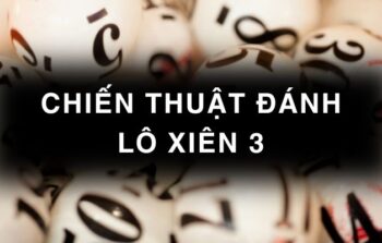 Chiến thuật đánh lô xiên 3 hay về hiệu quả nhất