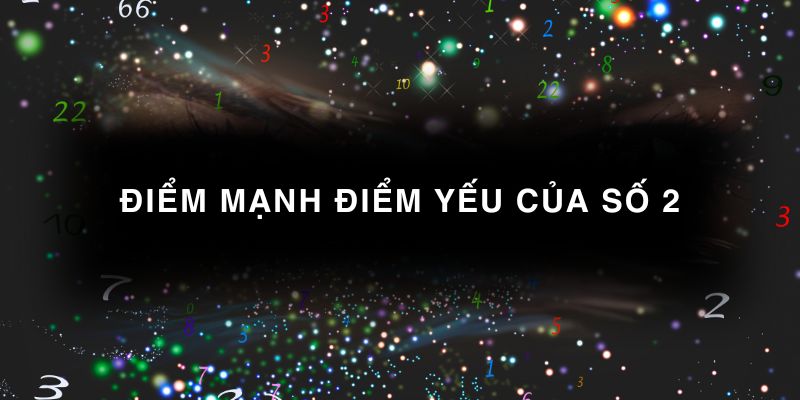 Điểm mạnh điểm yếu của số 2