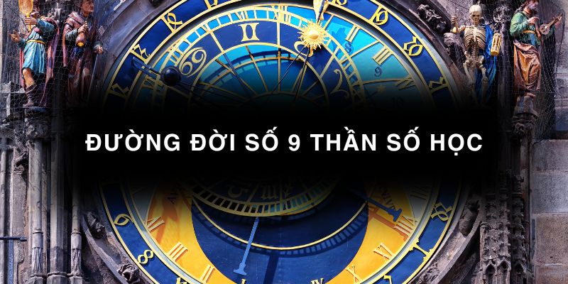 Đường đời số 9 thần số học
