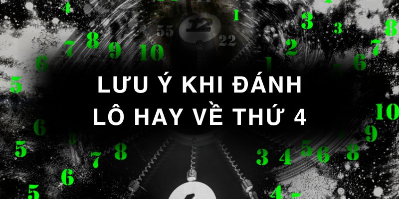 Những lưu ý khi theo dõi lô hay về thứ 4