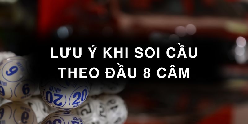Lưu ý khi soi cầu theo đầu 8 câm