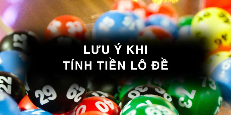 Lưu ý khi tính tiền lô đề