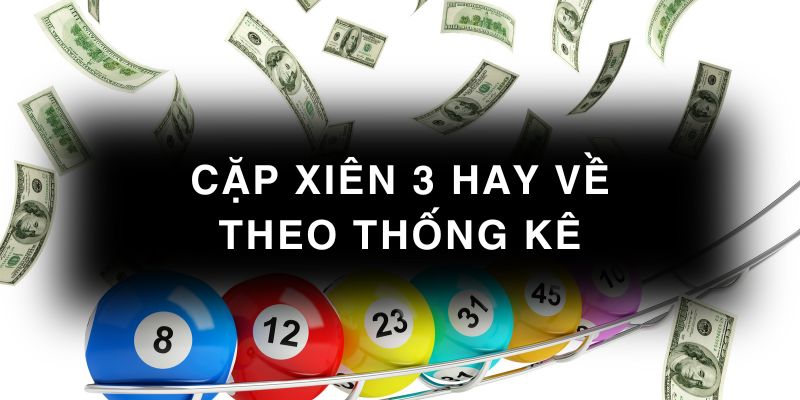 Những cặp xiên 3 hay về theo thống kê