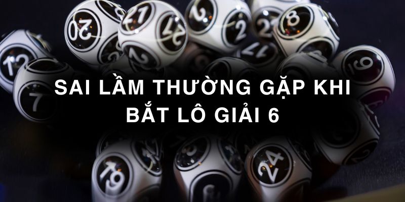 Những sai lầm thường gặp khi bắt lô giải 6