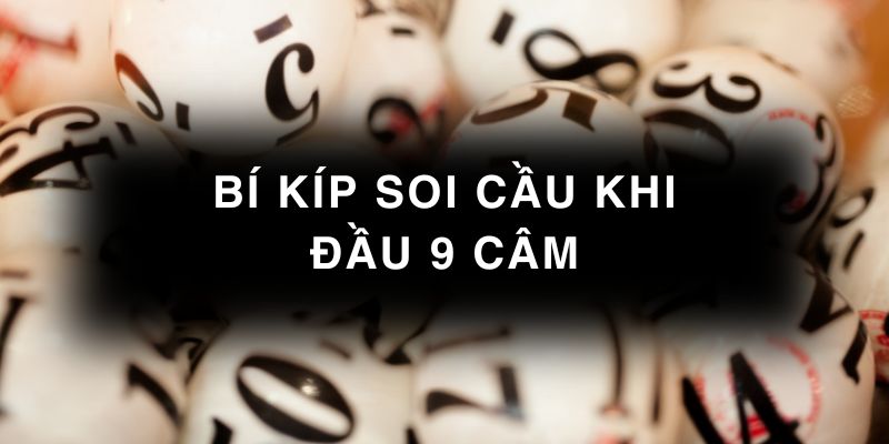 Phương pháp soi cầu khi đầu 9 câm