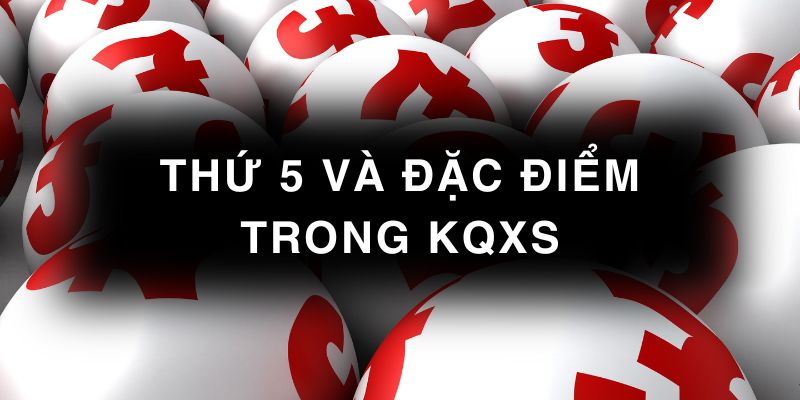 Thứ 5 và những đặc điểm trong kết quả xổ số