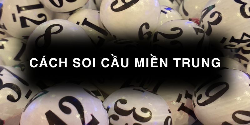 Các cách soi cầu miền Trung