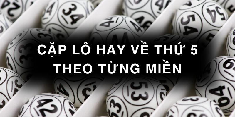 cặp lô hay về thứ 5 theo miền
