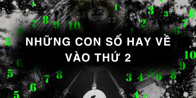 Những con số cụ thể hay về vào thứ 2