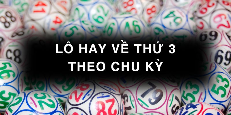 Phân tích xu hướng lô hay về thứ 3 theo chu kỳ