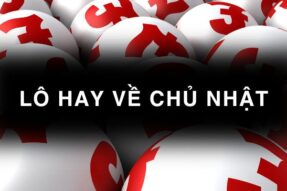 Bí quyết chơi lô hay về Chủ nhật hiệu quả từ cao thủ