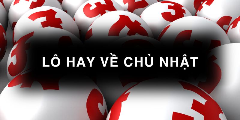 lô hay về thứ Chủ nhật