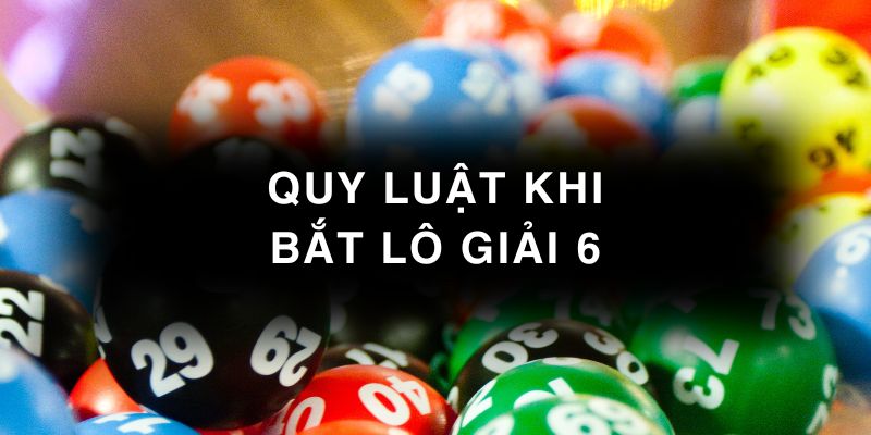 quy luật khi chơi lô theo giải 6