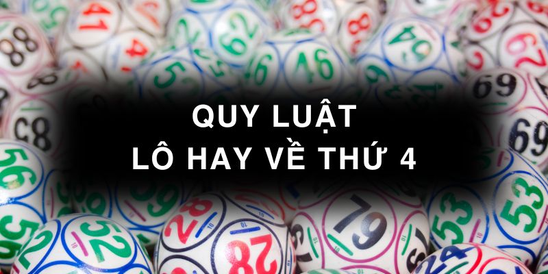 Các quy luật lô hay về thứ 4 hàng tuần