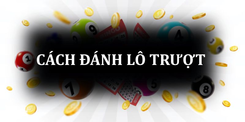 Cách đánh lô trượt hiệu quả