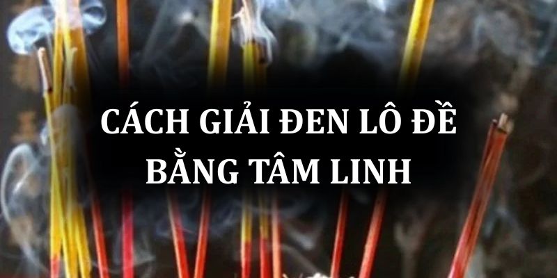 Cách giải đen lô đề bằng tâm linh