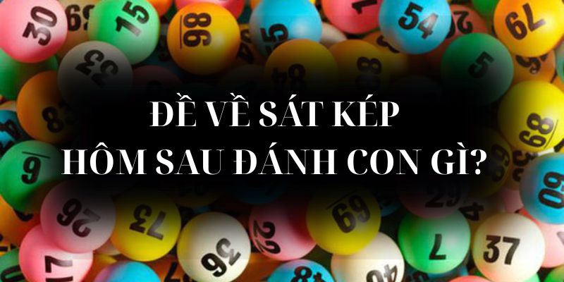Đề về sát kép hôm sau đánh con gì?