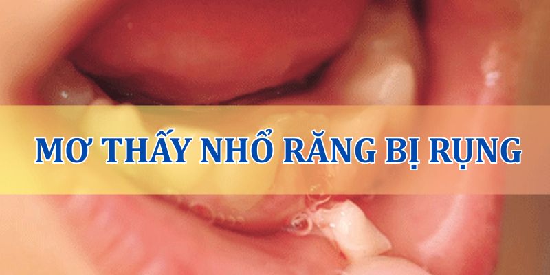 Mơ thấy nhổ răng bị rụng