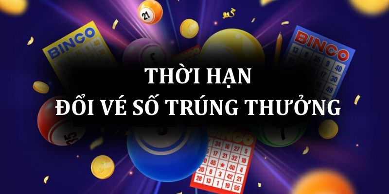 Thời hạn đổi vé số trúng thưởng