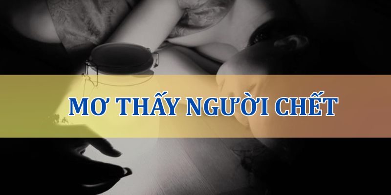 Ý nghĩa của giấc mơ thấy người chết
