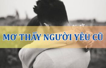 Nằm mơ thấy người yêu cũ đánh con gì dễ trúng nhất?