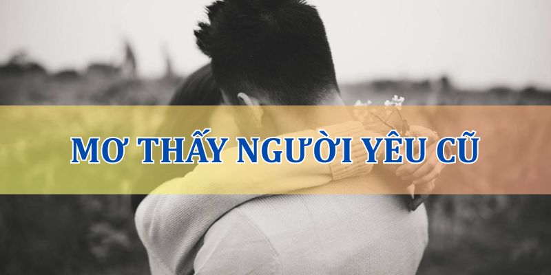 Ý nghĩa tâm linh của giấc mơ thấy người yêu cũ